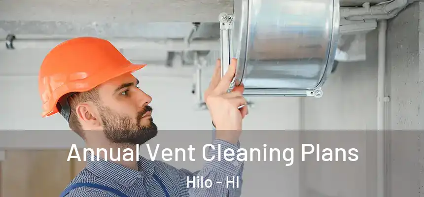  Annual Vent Cleaning Plans Hilo - HI
